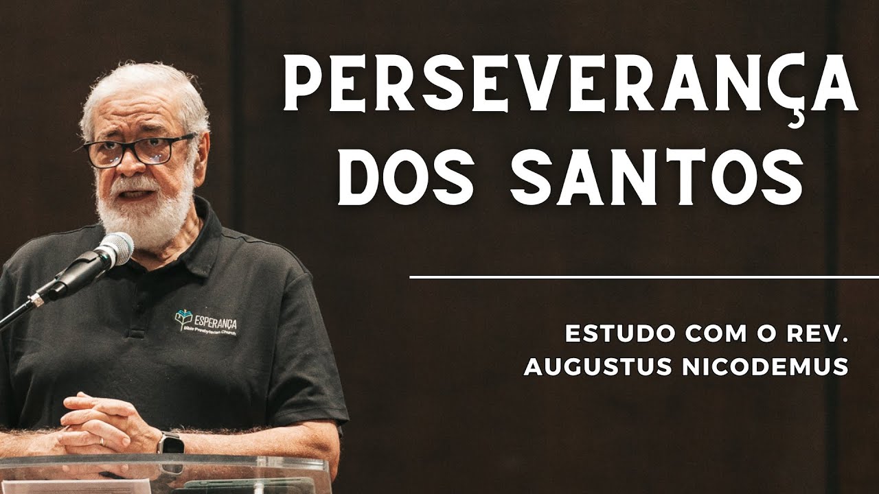 EXPLICANDO A PERSEVERANÇA DOS SANTOS | Augustus Nicodemus