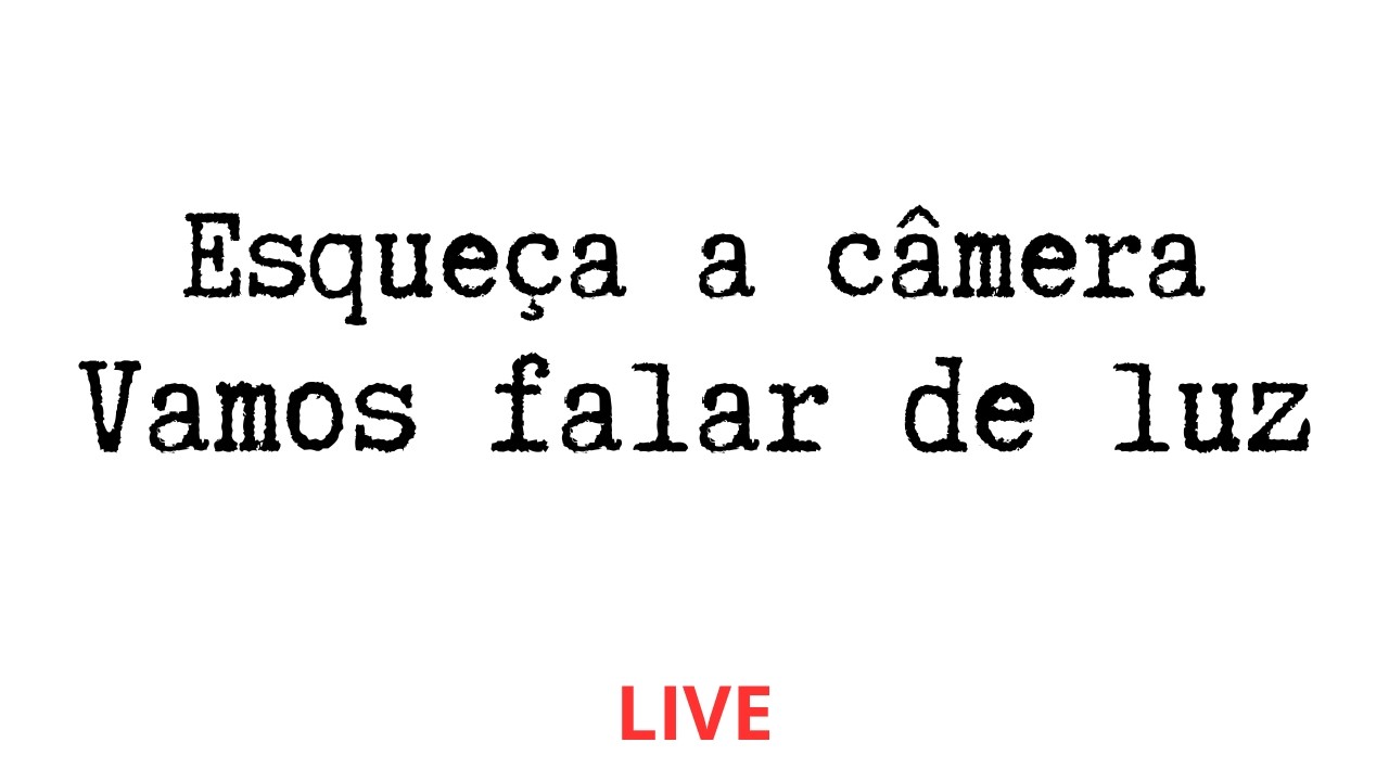 Esqueça a câmera: Por que você deve parar de seguir a indústria e se voltar para a LUZ.