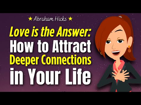 Love is the Answer: How to Attract Deeper Connections in Your Life ❤️ 2024 Abraham Hicks