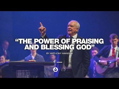 The Power of Praising and Blessing God | Anthony Mangun