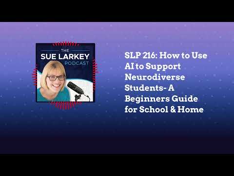 SLP 216: How to Use AI to Support Neurodiverse Students- A Beginners Guide for School & Home