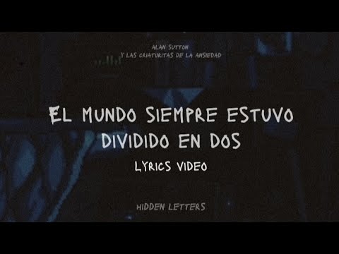 El mundo siempre estuvo dividido en dos - Alan Sutton y las Criaturitas de la Ansiedad |Letra/Lyrics