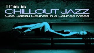 This is Chillout Jazz - Cool Jazzy Sounds in a Lounge Mood