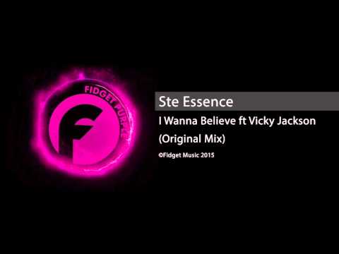 Ste Essence ft Vicky Jackson  I Wanna Believe Original [Fidget Music]