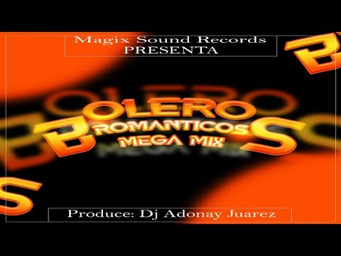 Boleros Romanticos Megamix (Ruta 515) Dj Adonay Juarez (Magix Sound Records)