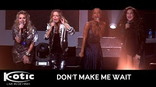 K-otic - Don&#39;t Make Me Wait (Live in de HMH)