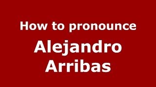 How to pronounce Alejandro Arribas
