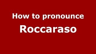 How to pronounce Roccaraso