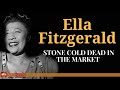 Ella Fitzgerald - Stone Cold Dead In The Market