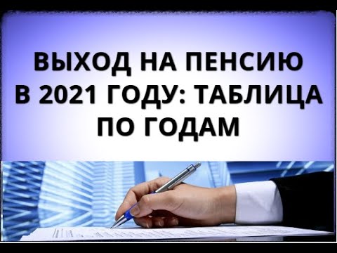 Выход на пенсию в 2021 году: таблица по годам