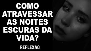 Como atravessar as noites escuras da vida? Reflexão Católica