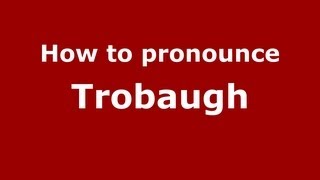 How to pronounce Trobaugh