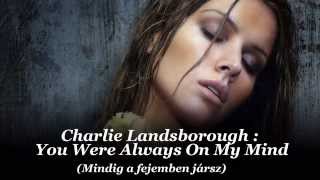 Charlie Landsborough : You Were Always On My Mind / Mindig a fejemben jársz (Magyar felirattal)