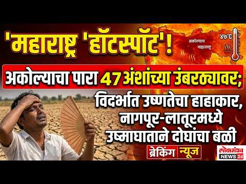 अकोल्याचा पारा ४७ अंशांच्या उंबरठ्यावर; विदर्भात उष्णतेचा हाहाकार, नागपूर-लातूरमध्ये दोघांचा बळी