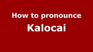 How to pronounce Kalocai