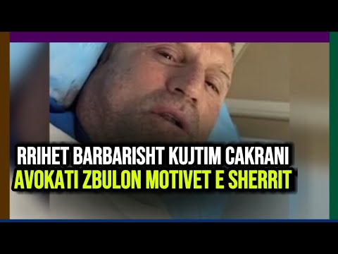 Rrihet barbarisht Kujtim Cakrani, avokati zbulon motivet! E pabesueshme pse u dhunua