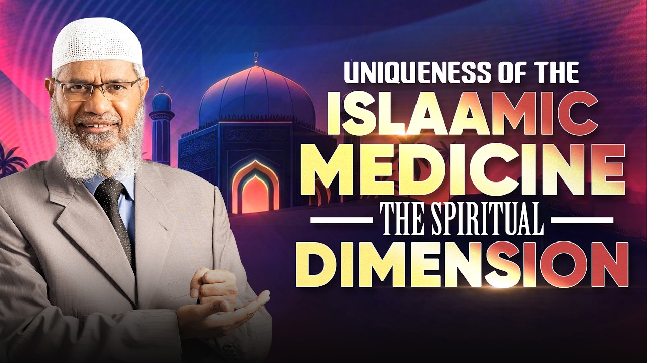 Uniqueness of The Islamic Medicine: The Spiritual Dimension - Dr Zakir Naik