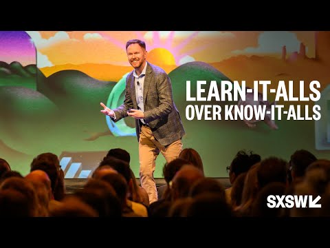 Why the Future Favors Learn-it-alls Over Know-it-alls | SXSW 2025