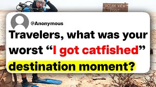Travelers, what was your worst "I got catfished" destination moment?