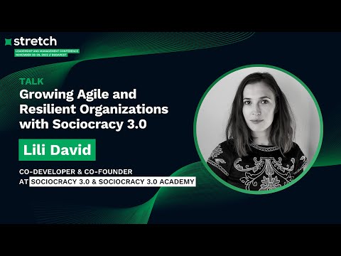 Growing Agile and Resilient Organizations with Sociocracy 3.0 - Lili David | Stretch Conference 2022