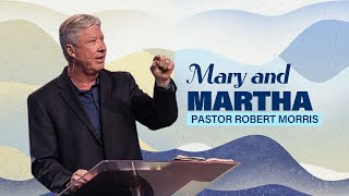 Mary and Martha | Pastor Robert Morris | Gateway Church