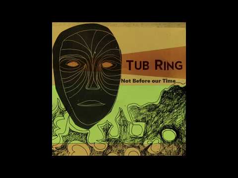 Tub Ring - Not Before Our Time
