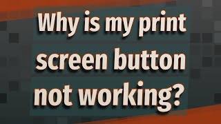 Why is my print screen button not working?