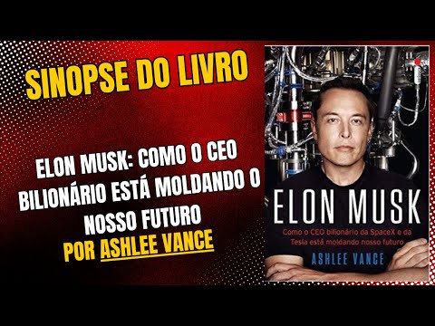 Elon Musk: Como o CEO bilionário está moldando o nosso futuro  por Ashlee Vance  -  Sinopse do Livro