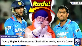 Yuvraj Singh’s Father Accuses Dhoni of Destroying Yuvraj’s Career