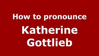 How to pronounce Katherine Gottlieb