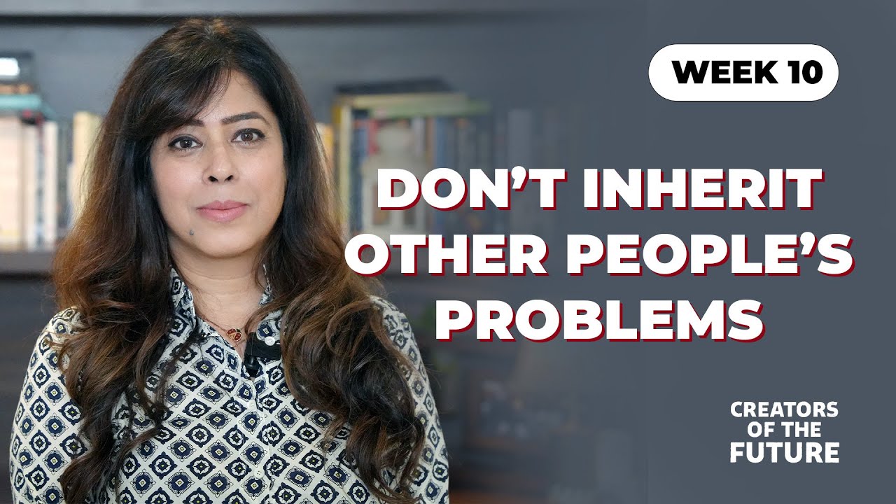 Week 10 - Don’t inherit other people’s problems | Priya Kumar | Creators Of The Future