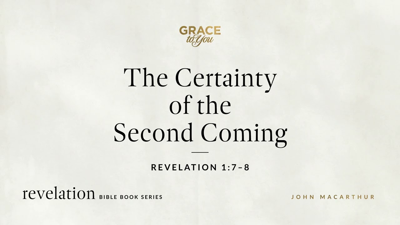 The Certainty of the Second Coming (Revelation 1:7–8) John MacArthur
