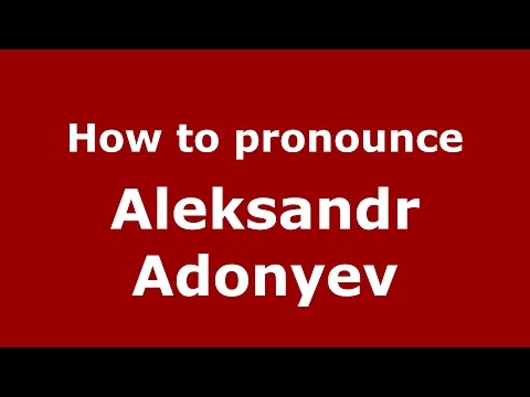How to pronounce Aleksandr Adonyev (Russian/Russia)  - PronounceNames.com