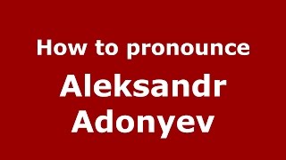 How to pronounce Aleksandr Adonyev