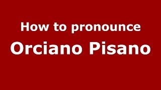 How to pronounce Orciano Pisano