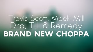 Travis Scott, Meek Mill, Dro, T.I. &amp; Remedy - Brand New Choppa