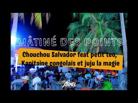 Chouchou Salvador feat petit teo, Kapitaine congolais et juju la magie - MÂTINÉ DES POINTS