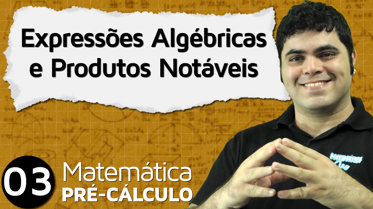 Pré-Cálculo 3 - ÁLGEBRA: EXPRESSÕES ALGÉBRICAS E PRODUTOS NOTÁVEIS