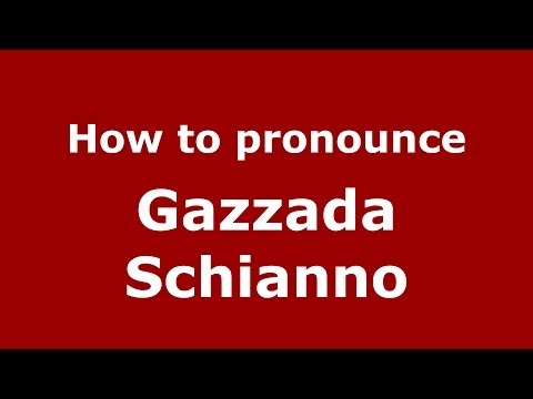 How to pronounce Gazzada Schianno (Italian/Italy) - PronounceNames.com