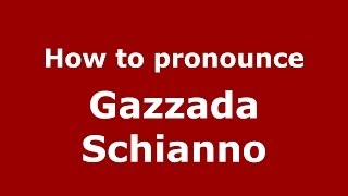 How to pronounce Gazzada Schianno