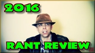 2016 - Rant Review!  - Some times it's good to blow off some steam