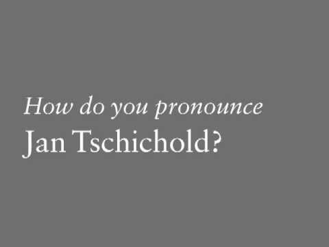 Jan Tschichold (How do you pronounce)