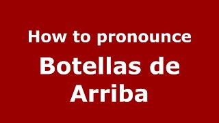 How to pronounce Botellas De Arriba