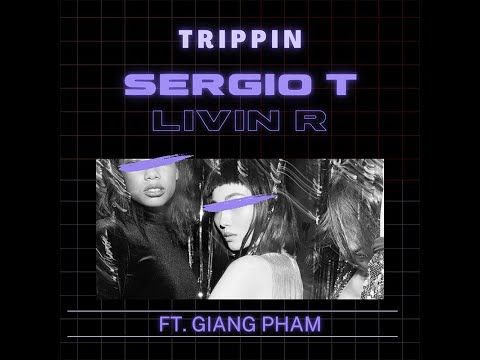 Sergio T & Livin R Feat Giang Pham  - Trippin (Official Lyric Video)