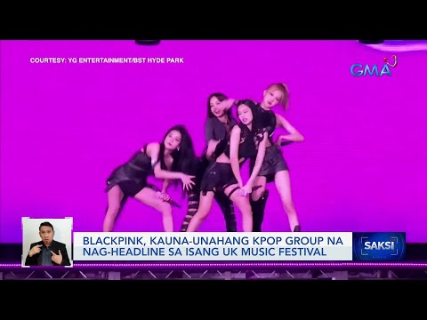 Blackpink, kauna-unahang Kpop group na nag-headline sa isang UK music festival Saksi