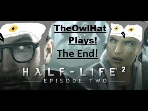 TheOwlHat Plays! Half-Life 2 Episode 2 : The Final Half Life Monday!