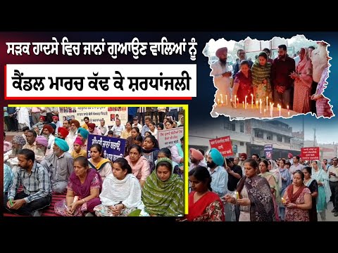 ਸੜਕ ਹਾਦਸੇ ਵਿਚ ਜਾਨਾਂ ਗੁਆਉਣ ਵਾਲਿਆਂ ਨੂੰ Candle March ਕੱਢ ਕੇ ਸ਼ਰਧਾਂਜਲੀ