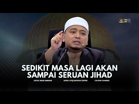 USTAZ WADI ANNUAR - SEDIKIT MASA LAGI AKAN SAMPAI SERUAN JIHAD