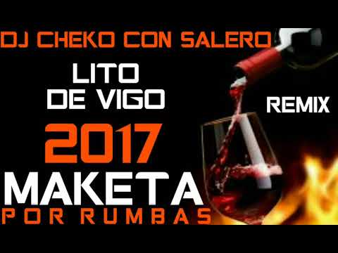 LITO DE VIGO MAKETA POR RUMBAS 2017 REMIX DJ CHEKO CON SALERO
