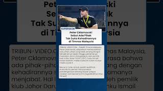 PELATIH TIMNAS MALAYSIA MERASA DITENTANG Peter Cklamovski Singgung Ada yang Tak Senang